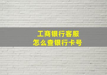 工商银行客服怎么查银行卡号