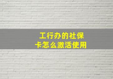 工行办的社保卡怎么激活使用