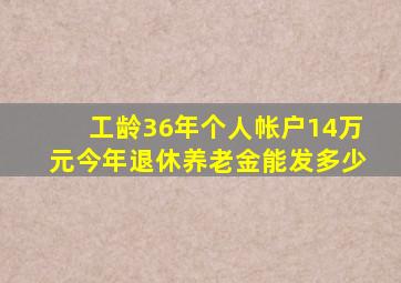 工龄36年个人帐户14万元今年退休养老金能发多少