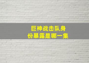 巨神战击队身份暴露是哪一集