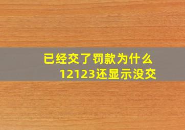 已经交了罚款为什么12123还显示没交