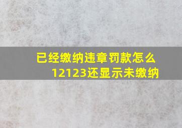 已经缴纳违章罚款怎么12123还显示未缴纳