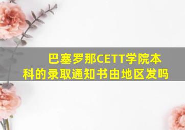 巴塞罗那CETT学院本科的录取通知书由地区发吗