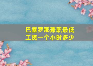 巴塞罗那兼职最低工资一个小时多少