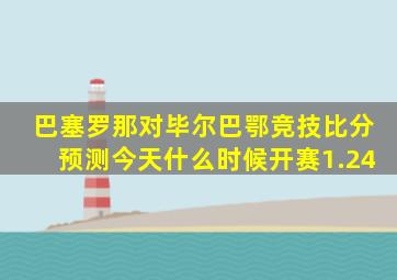 巴塞罗那对毕尔巴鄂竞技比分预测今天什么时候开赛1.24