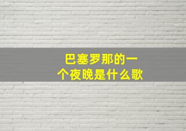 巴塞罗那的一个夜晚是什么歌