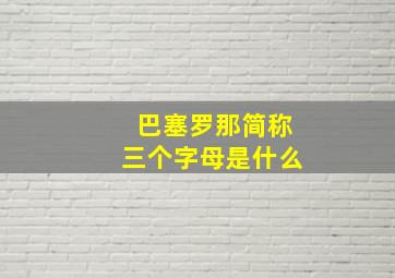 巴塞罗那简称三个字母是什么