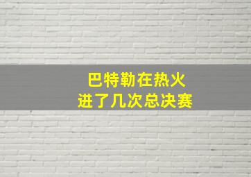 巴特勒在热火进了几次总决赛