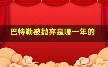 巴特勒被抛弃是哪一年的