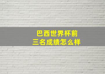 巴西世界杯前三名成绩怎么样