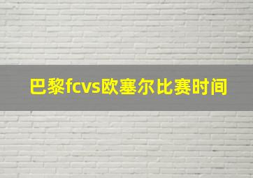 巴黎fcvs欧塞尔比赛时间