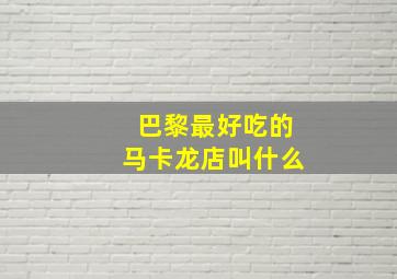 巴黎最好吃的马卡龙店叫什么