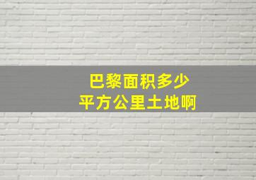 巴黎面积多少平方公里土地啊