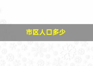 市区人口多少