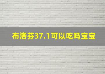 布洛芬37.1可以吃吗宝宝