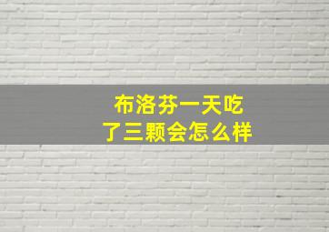 布洛芬一天吃了三颗会怎么样