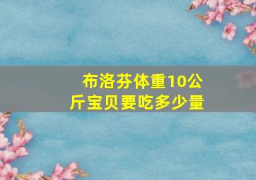 布洛芬体重10公斤宝贝要吃多少量