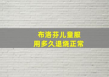 布洛芬儿童服用多久退烧正常