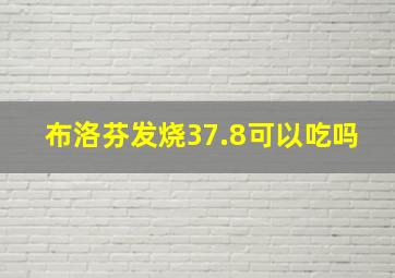 布洛芬发烧37.8可以吃吗