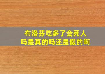 布洛芬吃多了会死人吗是真的吗还是假的啊