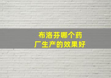 布洛芬哪个药厂生产的效果好