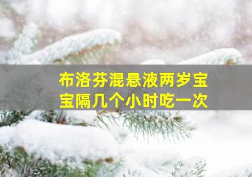 布洛芬混悬液两岁宝宝隔几个小时吃一次