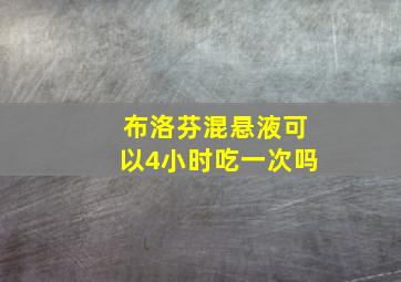 布洛芬混悬液可以4小时吃一次吗