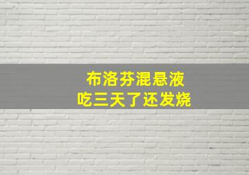 布洛芬混悬液吃三天了还发烧