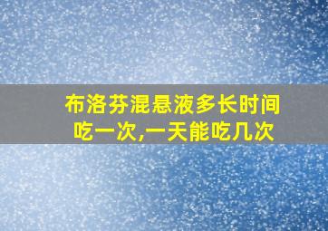 布洛芬混悬液多长时间吃一次,一天能吃几次