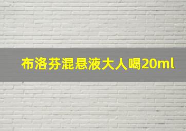 布洛芬混悬液大人喝20ml