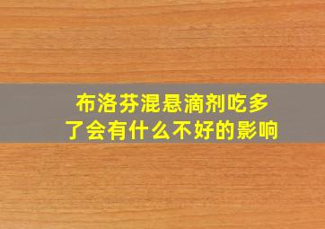 布洛芬混悬滴剂吃多了会有什么不好的影响