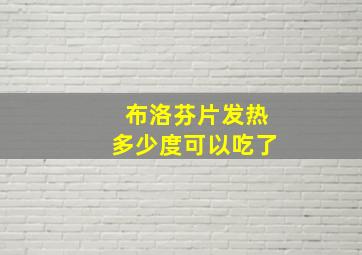 布洛芬片发热多少度可以吃了