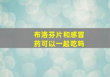 布洛芬片和感冒药可以一起吃吗