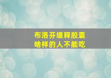 布洛芬缓释胶囊啥样的人不能吃