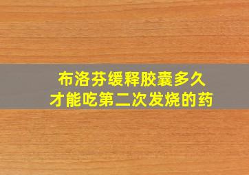 布洛芬缓释胶囊多久才能吃第二次发烧的药