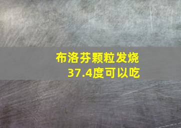 布洛芬颗粒发烧37.4度可以吃