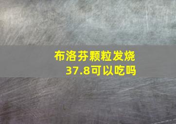 布洛芬颗粒发烧37.8可以吃吗