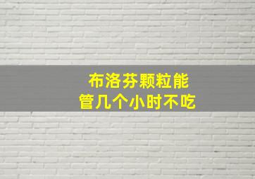 布洛芬颗粒能管几个小时不吃