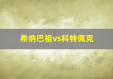 希纳巴祖vs科特佩克