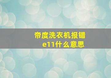 帝度洗衣机报错e11什么意思