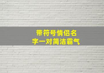 带符号情侣名字一对简洁霸气