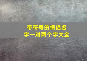 带符号的情侣名字一对两个字大全