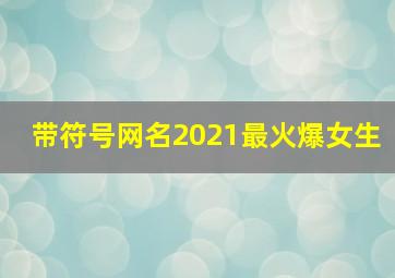 带符号网名2021最火爆女生