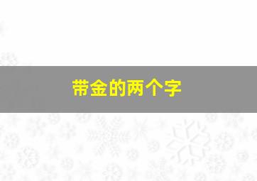 带金的两个字