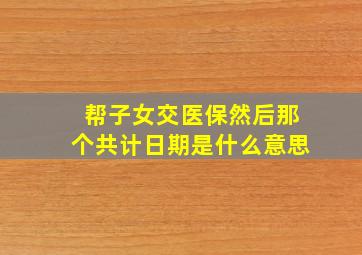 帮子女交医保然后那个共计日期是什么意思