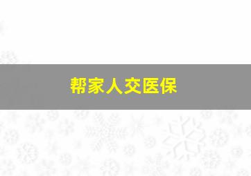 帮家人交医保