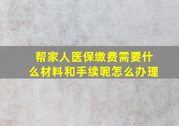 帮家人医保缴费需要什么材料和手续呢怎么办理