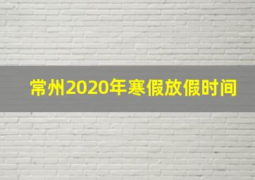 常州2020年寒假放假时间