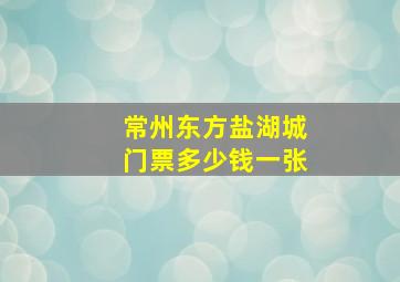 常州东方盐湖城门票多少钱一张