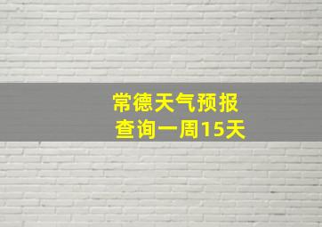 常德天气预报查询一周15天